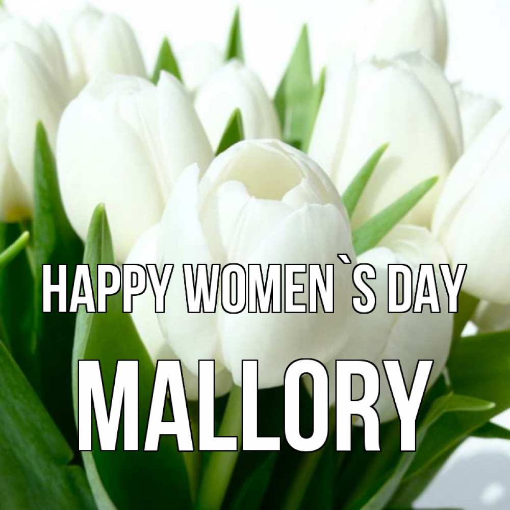 Greetings card с именем, Mallory happy women`s day цветы Greetings with text for free download 